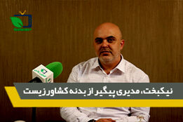 نیکبخت، مدیری پیگیر از بدنه کشاورزیست